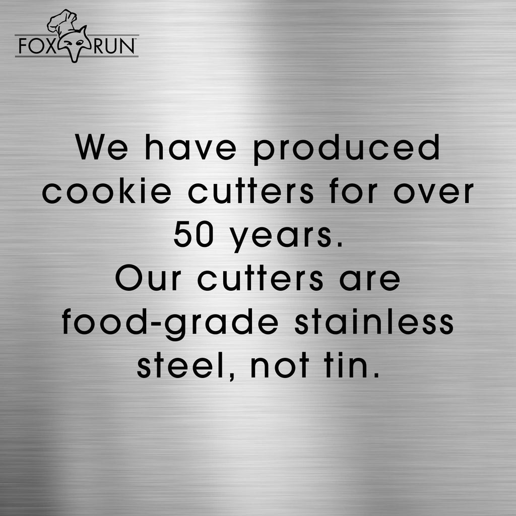 Fox Run brand graphic on brushed steel background reading: We have produced cookie cutters for over 50 years. Our cutters are food-grade stainless steel, not tin.